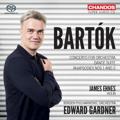 BARTÓK, B.: Concerto for OrchestraDance SuiteRhapsodies Nos. 1 and 2 (Ehnes, Bergen Philharmonic, Gardner) 專輯 James Ehnes/Melbourne Symphony Orchestra/Daniel Müller-Schott/Christopher Moore/Sir Andrew Davis