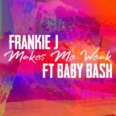 Frankie JBaby Bash Makes Me Weak (feat. Baby Bash)