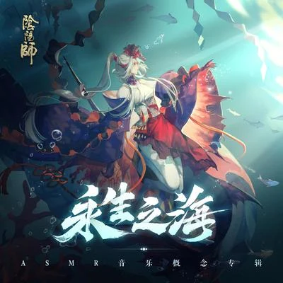 STEViE大江山乐队吾龙GORYU网易阴阳师手游 阴阳师「永生之海」ASMR音乐概念专辑