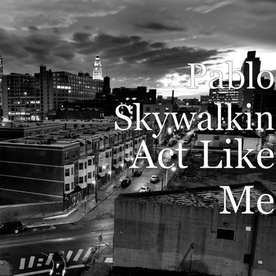 Act Like Me 专辑 Pablo Skywalkin