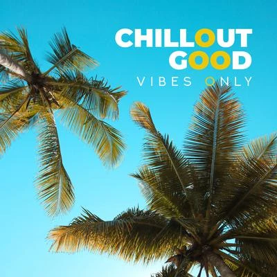 Chillout Good Vibes Only: Selection of Best Chill Out Tracks for Ibiza Party, Dancefloor Killers, Beach Relaxing Beats 專輯 Afterhour Chillout