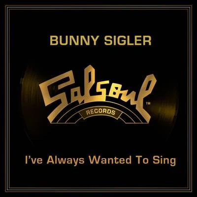 Bunny Sigler I&#x27;ve Always Wanted to Sing