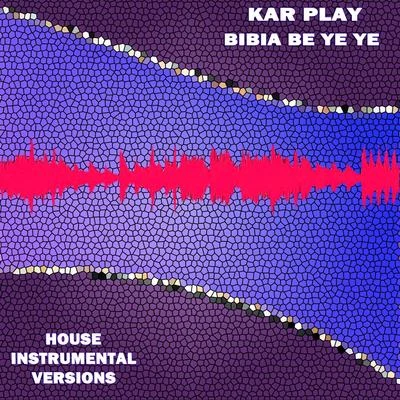 Bibia Be Ye Ye (House Instrumental Versions) 專輯 Kar Play