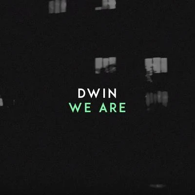 Dwin We Are