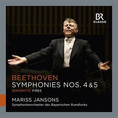 BEETHOVEN, L. van: Symphonies Nos. 4 and 5ŠERKŠNYTĖ, R.: Fires (Bavarian Radio Symphony, Jansons) 专辑 Bavarian Radio Symphony Orchestra/Andris Nelsons/Barbara Hannigan