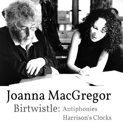 Joanna MacGregor - Harrison Birtwistle - Antiphonies & Harrisons Clocks 專輯 Michael Gielen/Slagwerk Den Haag/Enrique Santiago/Ernest Bour/Monika Bair-Ivenz