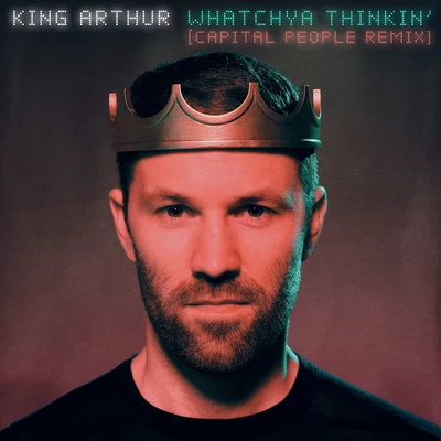 King Arthur Whatchya Thinkin (Capital People Remix)