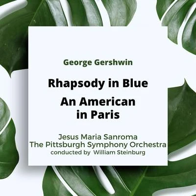 The Pittsburgh Symphony OrchestraThe Mendelssohn Choir of PittsburghWilliam Steinberg Gershwin: Rhapsody in BlueAn American in Paris