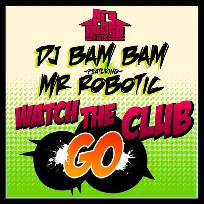 DJ Bam BamDavoodi Watch The Club Go (Album Version) (feat. Mr. Robotic) - Single