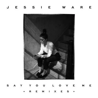 Say You Love Me (Remixes) 专辑 Jessie Ware