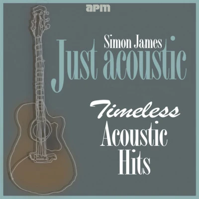 Simon James Just Acoustic - Timeless Acoustic Hits