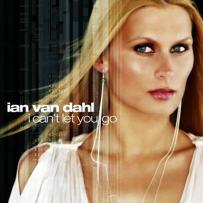 I Can&#x27;t Let You Go (Remixes) 专辑 Ian Van Dahl