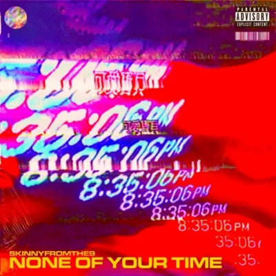 None Of Your Time 專輯 Skinnyfromthe9/Kelsey Lynn/Mexiveli Da Don/D-$wish/Rubee Stone