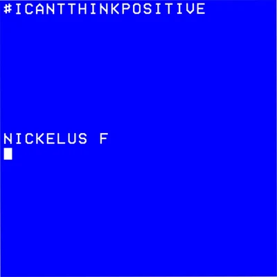 Nickelus F #ICANTTHINKPOSITIVE