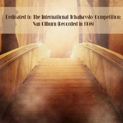 Van Cliburn Dedicated to The International Tchaikovsky Competition: Van Cliburn (Recorded in 1958)