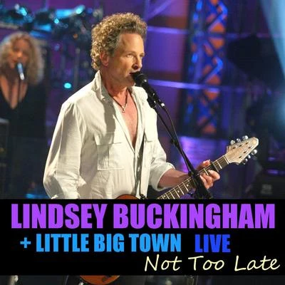 Little Big Town Not Too Late Lindsey Buckingham & Little Big Town Live