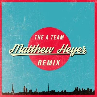 The A Team (Matthew Heyer Remix） 专辑 Matthew Heyer