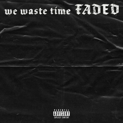 we waste time FADED 專輯 SCARLXRD/AJ Tracey/Y2K/A4/Benjy Mane