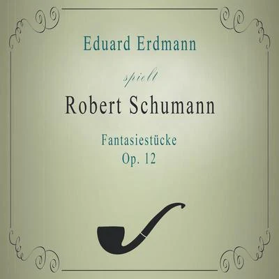 Eduard Erdmann spielt: Robert Schumann: Fantasiestücke, Op. 12 專輯 Raoul Koczalski/Walter Rehberg/Eduard Erdmann/Géza Anda/Wilhelm Kempff