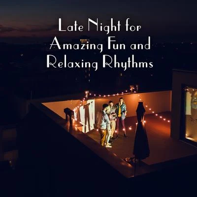 Late Night for Amazing Fun and Relaxing Rhythms 专辑 Evening Chill Out Academy/Ibiza DJ Rockerz/Awesome Chillout Music Collection