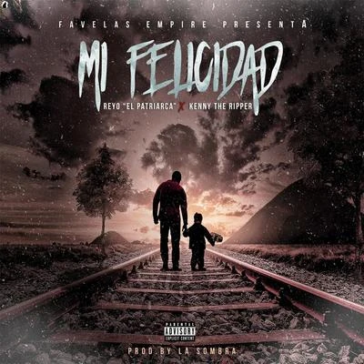 Mi Felicidad (feat. Kenny the Ripper) 專輯 Reyo El Patriarca/El Sica