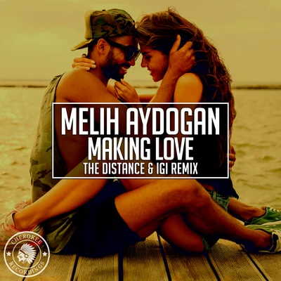 Making Love (The Distance & Igi Remix) 专辑 Melih Aydogan