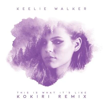 Keelie WalkerKokiri This Is What Its Like (Kokiri Remixes)