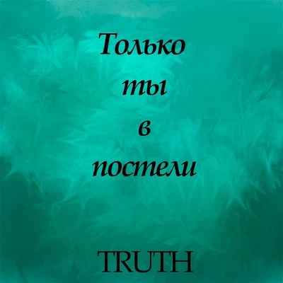 Truth Только ты в постели