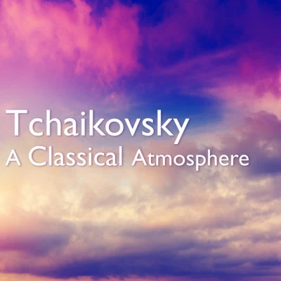 Tchaikovsky: A Classical Atmosphere 专辑 Elena Kruglikova/USSR Bolshoi Theatre Choir/Pyotr Ilyich Tchaikovsky/Ivan Ionov/Maxim Mikhailov