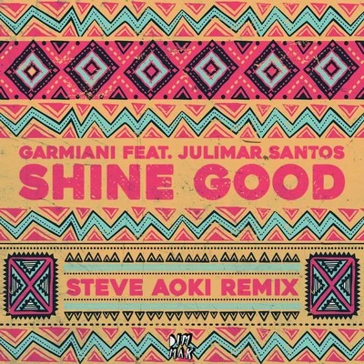 GarmianiAxwell Λ IngrossoSwedish House MafiaLeagloC Shine Good (feat. Julimar Santos) (Steve Aoki Remix)