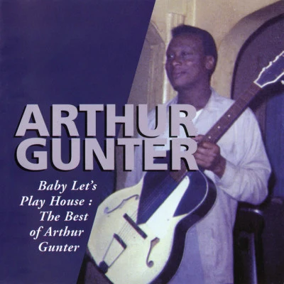 Arthur Gunter baby lets playhouse: the best of Arthur Gunter