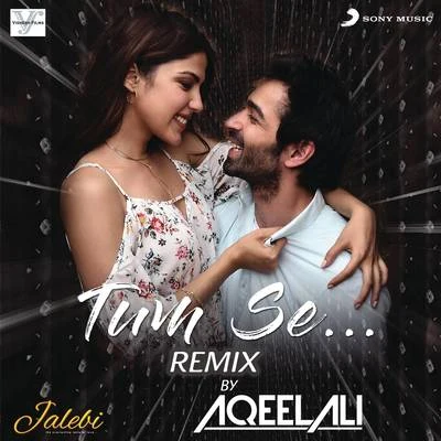 Jubin NautiyalSamuel & Akanksha Tum Se (Remix By Aqeel Ali (From "Jalebi"))