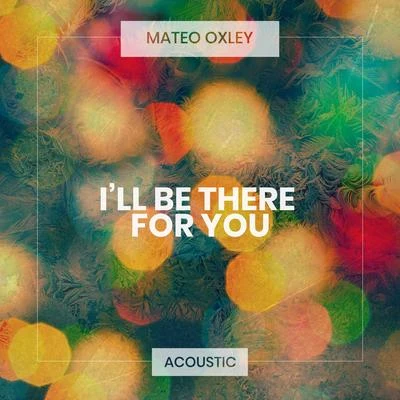 ill be there for you (acoustic) 專輯 Mateo Oxley