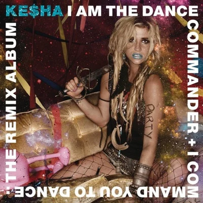 I Am The Dance Commander + I Command You To Dance: The Remix Album 專輯 KESHA