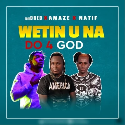 Wetin U Na Do 4 God (feat. Natif & Amaze) 專輯 Iamdred