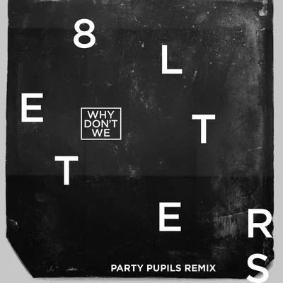 8 Letters (Party Pupils Remix) 专辑 Why Don't We/The White Panda