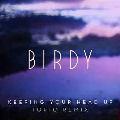 Keeping Your Head Up (Topic Remix) 专辑 BIRDY