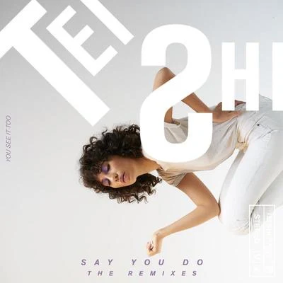 Say You Do (The Remixes) 专辑 Tei Shi/LUCA/Fortunes./Basic Tape