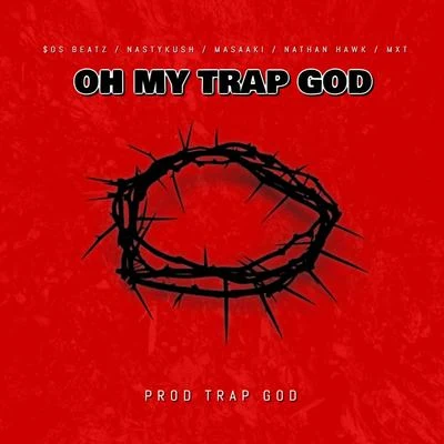 Oh My Trap God (feat. Nastykush, Masaaki, Nathan Hawk, MXT & Trap God) 專輯 $oS Beatz