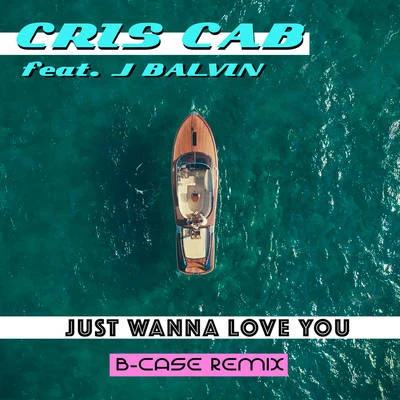 Cris Cab Just Wanna Love You (B-Case Remix)