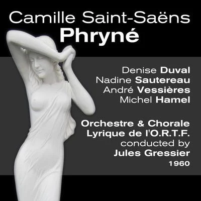 Camille Saint-Saëns: Phryné (1960) 專輯 Denise Duval/Maurice Duruflé/Chorale Elisabeth Brasseur/Orchestre De La Société Des Concerts Du Conservatoire/Georges Tzipine