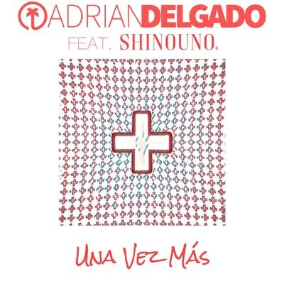 Una Vez Más (feat. Shinouno) 專輯 Adrian Delgado/Shinouno