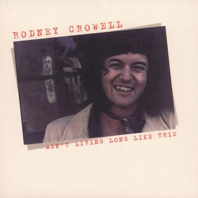 Rodney Crowell Aint Living Long Like This