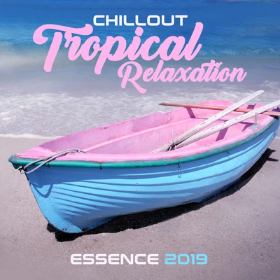 Chillout Tropical Relaxation Essence 2019 專輯 Ibiza Deep House Lounge/The Chillout Players/Chill Out 2018