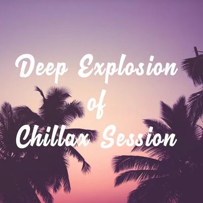 Deep Explosion of Chillax Session – Relaxing Music, Deep Trance, Summer Lounge Music, Chill Mix, Joy and Relaxed Beats 專輯 Inspiring Chillout Music Paradise/lounge relax/Chill Out 2018