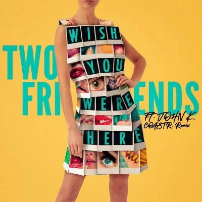 Wish You Were Here (feat. John K) [COASTR. Remix] 專輯 Two Friends