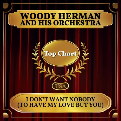 Woody HermanHis Four Chips I Dont Want Nobody (To Have My Love But You) (Billboard Hot 100 - No 75)