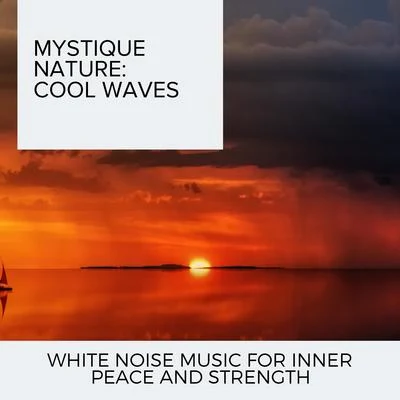 Mystique Nature: Cool Waves - White Noise Music for Inner Peace and Strength 專輯 Ocean Makers