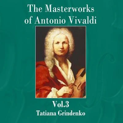 The Masterworks of Antonio Vivaldi, Vol. 3 專輯 Tatiana Grindenko