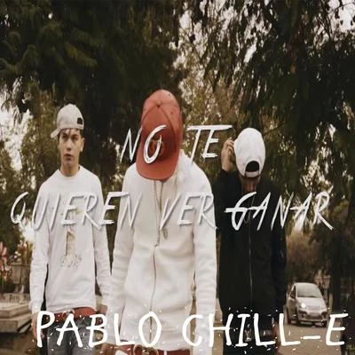 Pablo Chill-e No Te Quieren Ver Ganar